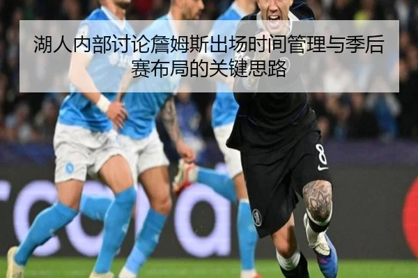 湖人内部讨论詹姆斯出场时间管理与季后赛布局的关键思路